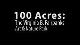 100 Acres: The Virginia B. Fairbanks Art and Nature Park 100 Acres: The Virginia B. Fairbanks Art and Nature Park